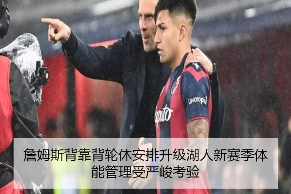 詹姆斯背靠背轮休安排升级湖人新赛季体能管理受严峻考验